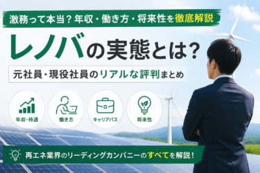 レノバは激務なのか？大手電力会社から転職活動をした私が面接体験と再エネ業界の働き方を解説