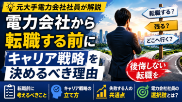 電力会社から転職する前にキャリア戦略を決めるべき理由｜元社員が失敗しない考え方を解説